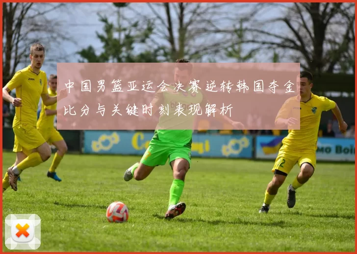 中国男篮亚运会决赛逆转韩国夺金比分与关键时刻表现解析