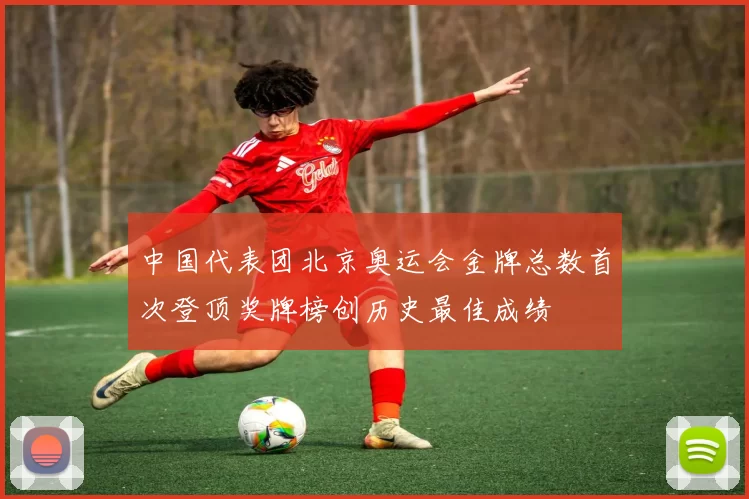中国代表团北京奥运会金牌总数首次登顶奖牌榜创历史最佳成绩