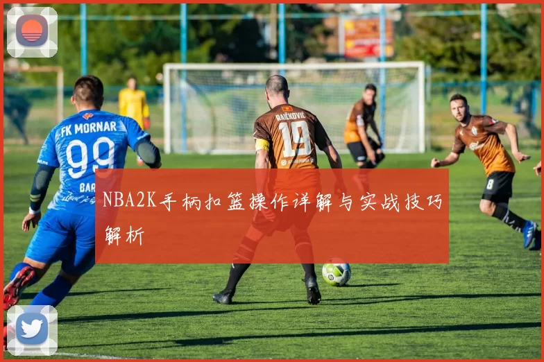NBA2K手柄扣篮操作详解与实战技巧解析